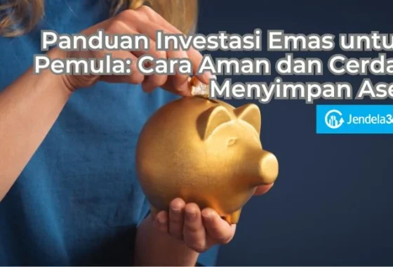 Panduan investasi emas bagi pemula untuk lindungi aset dari inflasi: Langkah praktis 2024