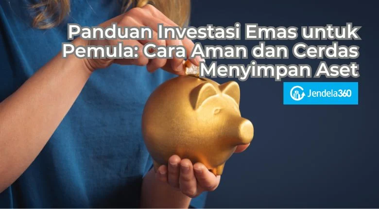 Panduan investasi emas bagi pemula untuk lindungi aset dari inflasi: Langkah praktis 2024